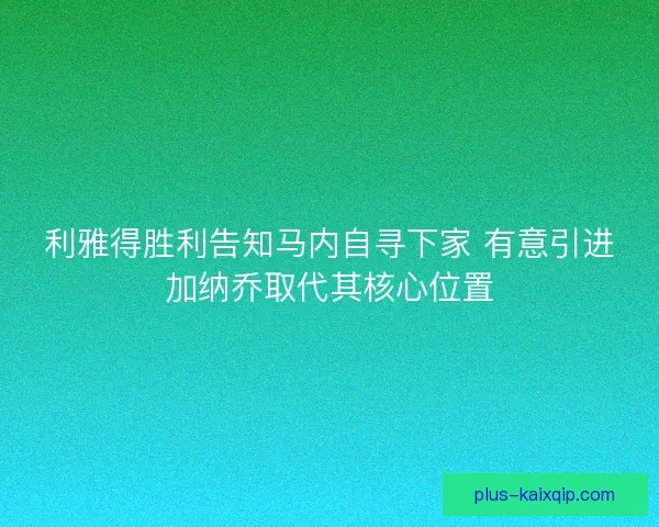 利雅得胜利告知马内自寻下家 有意引进加纳乔取代其核心位置